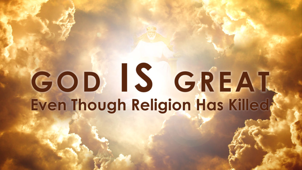 God Is Great Even Though Religion Has Killed Image