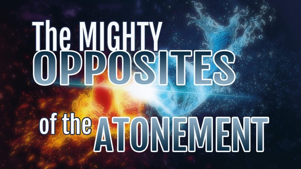 The Mighty Opposites Of The Atonement