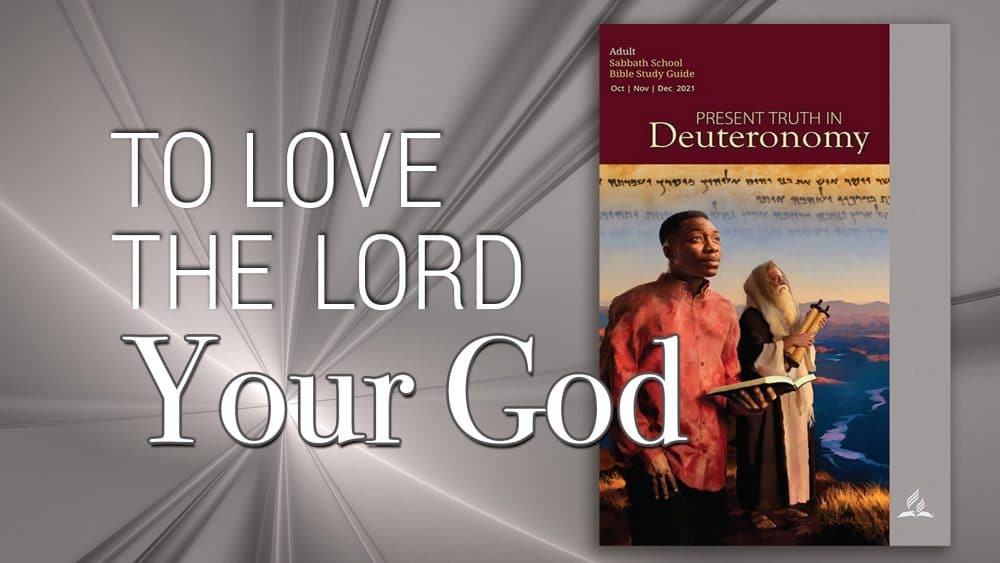 Present Truth in Deuteronomy: “To Love the Lord Your God\